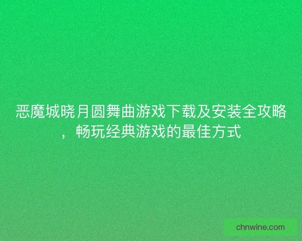 恶魔城晓月圆舞曲游戏下载及安装全攻略，畅玩经典游戏的最佳方式