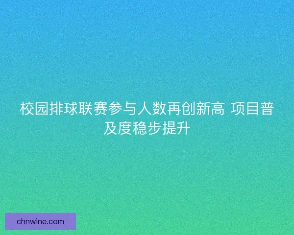 校园排球联赛参与人数再创新高 项目普及度稳步提升
